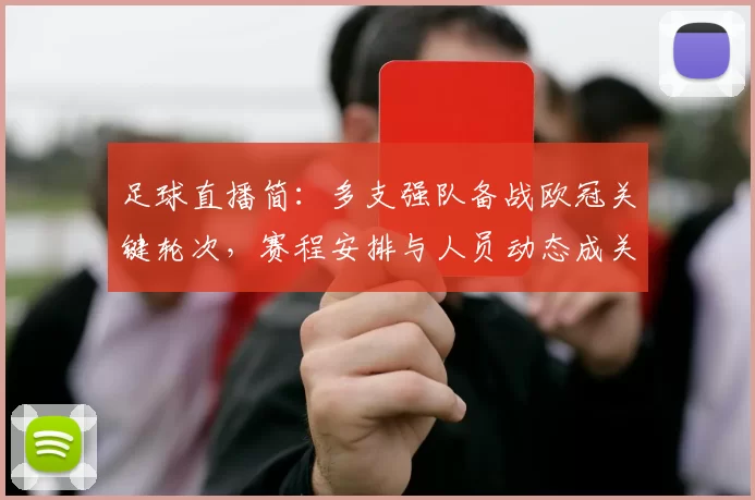 足球直播简：多支强队备战欧冠关键轮次，赛程安排与人员动态成关注重点