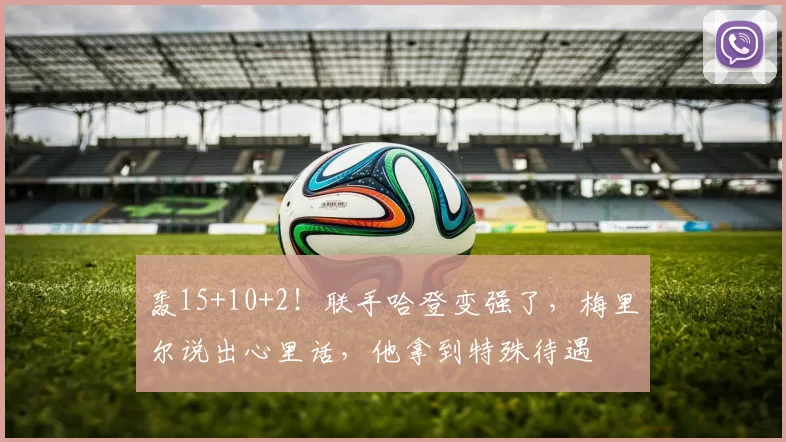 轰15+10+2！联手哈登变强了，梅里尔说出心里话，他拿到特殊待遇